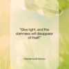 Desiderius Erasmus quote: “Give light, and the darkness will disappear…”- at QuotesQuotesQuotes.com