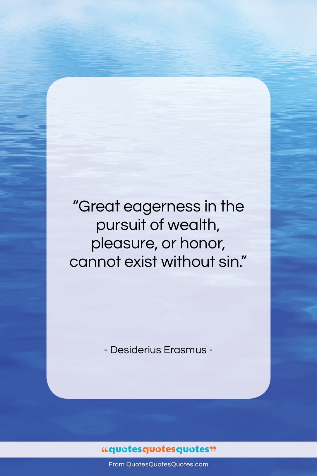 Desiderius Erasmus quote: “Great eagerness in the pursuit of wealth,…”- at QuotesQuotesQuotes.com