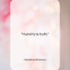 Desiderius Erasmus quote: “Humility is truth….”- at QuotesQuotesQuotes.com