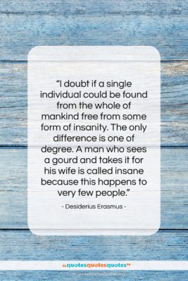 Desiderius Erasmus quote: “I doubt if a single individual could…”- at QuotesQuotesQuotes.com