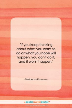 Desiderius Erasmus quote: “If you keep thinking about what you…”- at QuotesQuotesQuotes.com