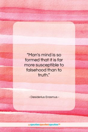 Desiderius Erasmus quote: “Man’s mind is so formed that it…”- at QuotesQuotesQuotes.com