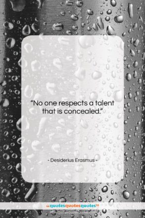 Desiderius Erasmus quote: “No one respects a talent that is…”- at QuotesQuotesQuotes.com