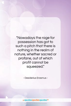 Desiderius Erasmus quote: “Nowadays the rage for possession has got…”- at QuotesQuotesQuotes.com