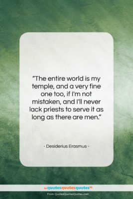 Desiderius Erasmus quote: “The entire world is my temple, and…”- at QuotesQuotesQuotes.com