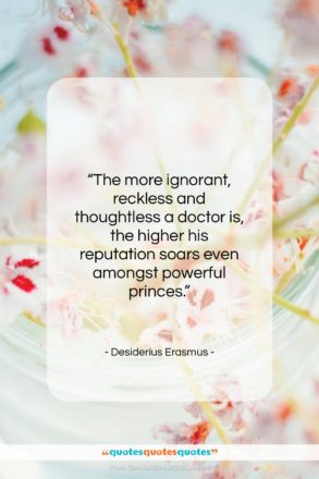 Desiderius Erasmus quote: “The more ignorant, reckless and thoughtless a…”- at QuotesQuotesQuotes.com