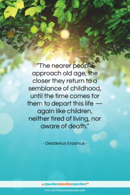 Desiderius Erasmus quote: “The nearer people approach old age, the…”- at QuotesQuotesQuotes.com
