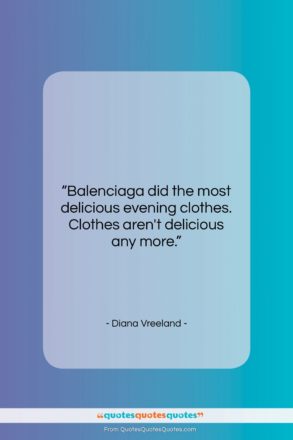 Diana Vreeland quote: “Balenciaga did the most delicious evening clothes….”- at QuotesQuotesQuotes.com