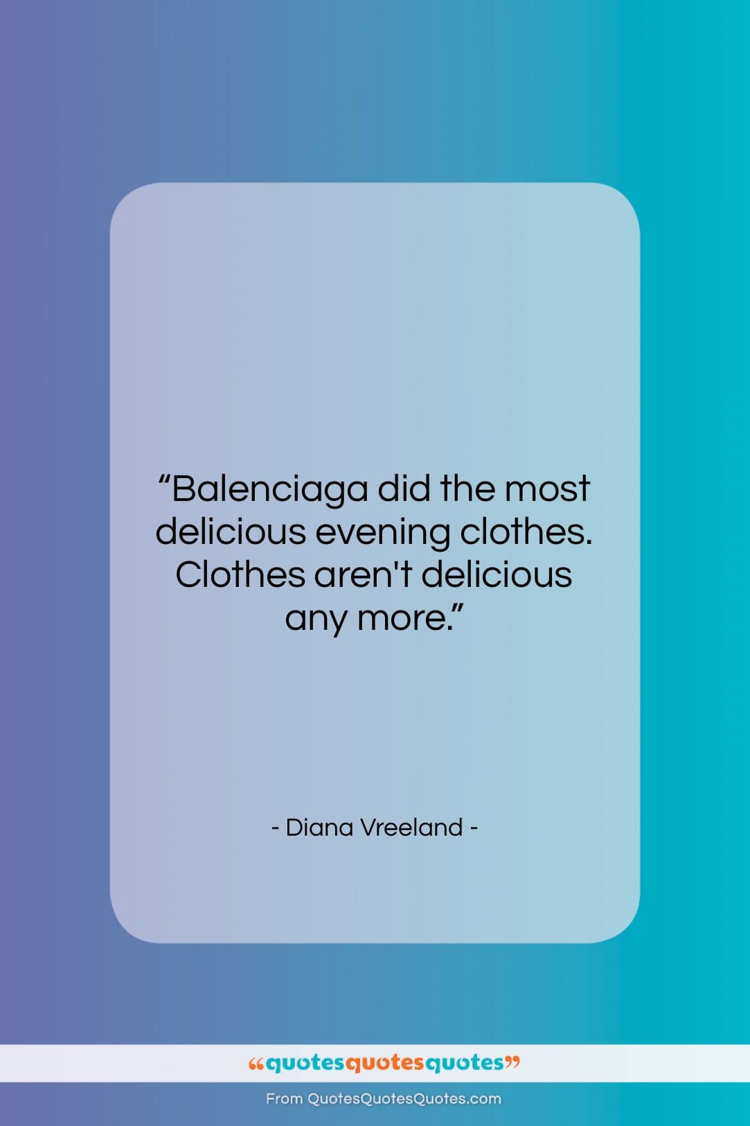 Diana Vreeland quote: “Balenciaga did the most delicious evening clothes….”- at QuotesQuotesQuotes.com