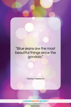 Diana Vreeland quote: “Blue jeans are the most beautiful things…”- at QuotesQuotesQuotes.com