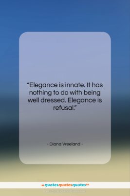 Diana Vreeland quote: “Elegance is innate. It has nothing to…”- at QuotesQuotesQuotes.com