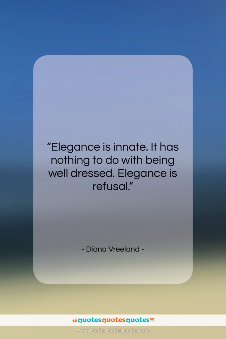 Diana Vreeland quote: “Elegance is innate. It has nothing to…”- at QuotesQuotesQuotes.com