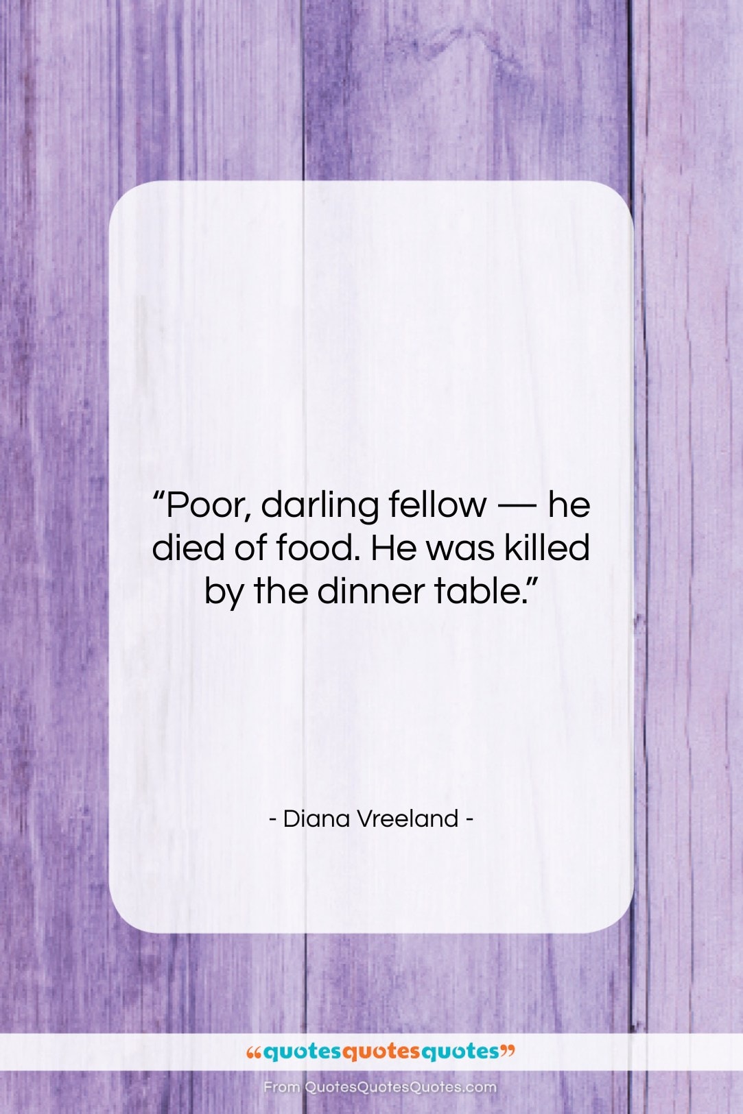 Diana Vreeland quote: “Poor, darling fellow — he died of…”- at QuotesQuotesQuotes.com