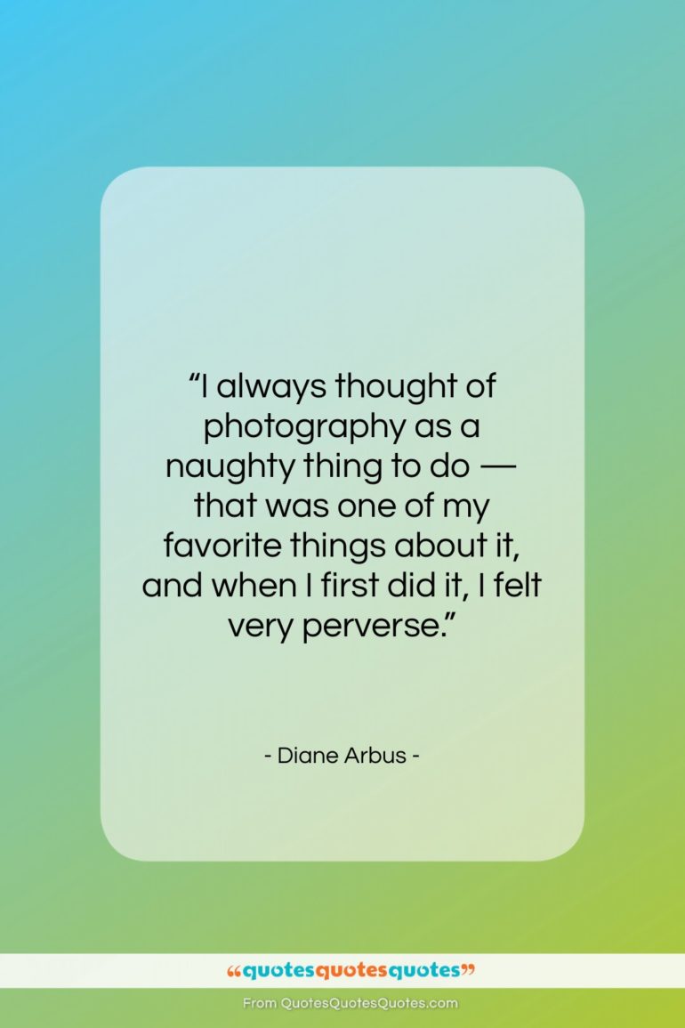 Diane Arbus quote: “I always thought of photography as a…”- at QuotesQuotesQuotes.com