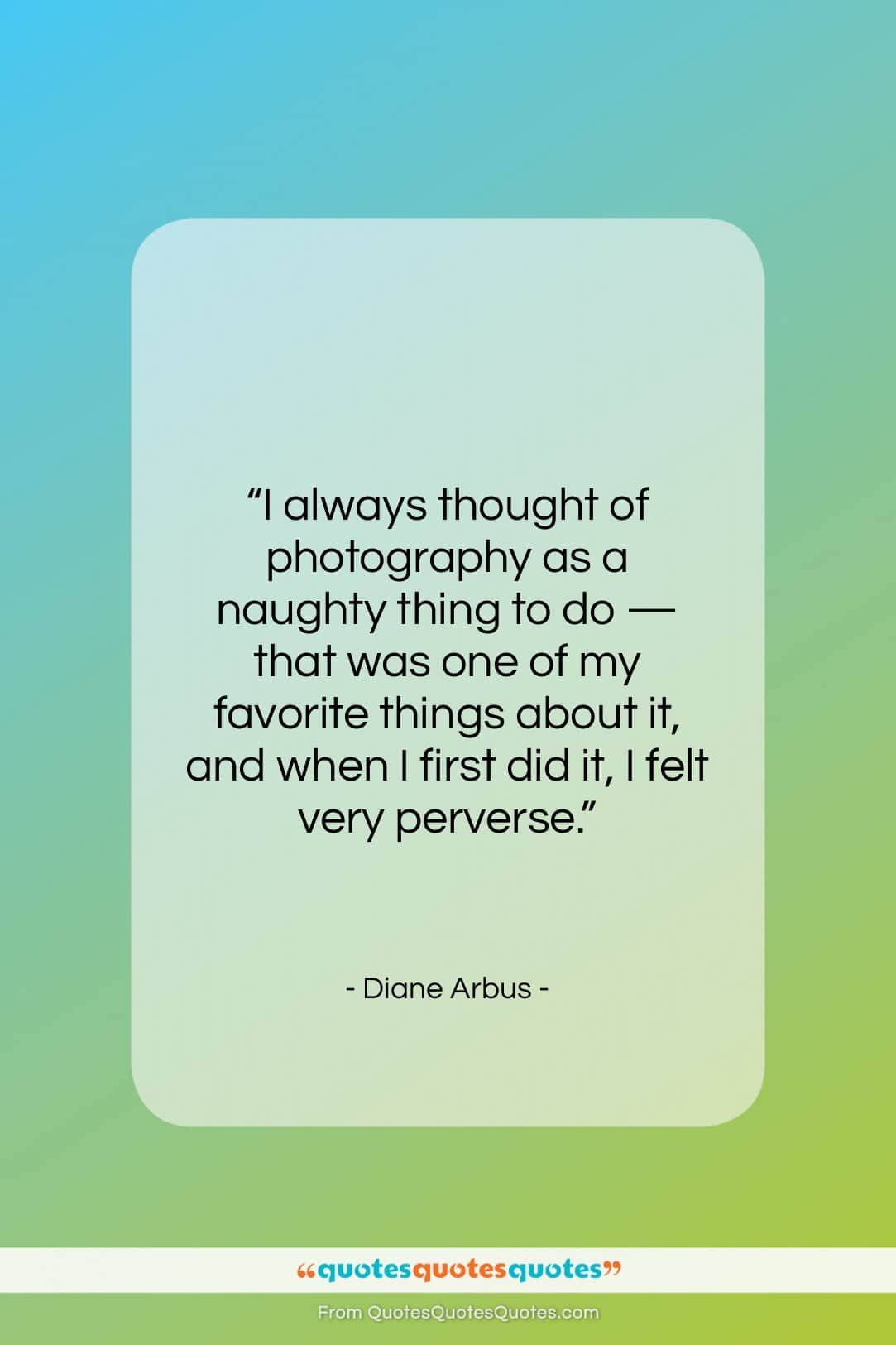 Diane Arbus quote: “I always thought of photography as a…”- at QuotesQuotesQuotes.com