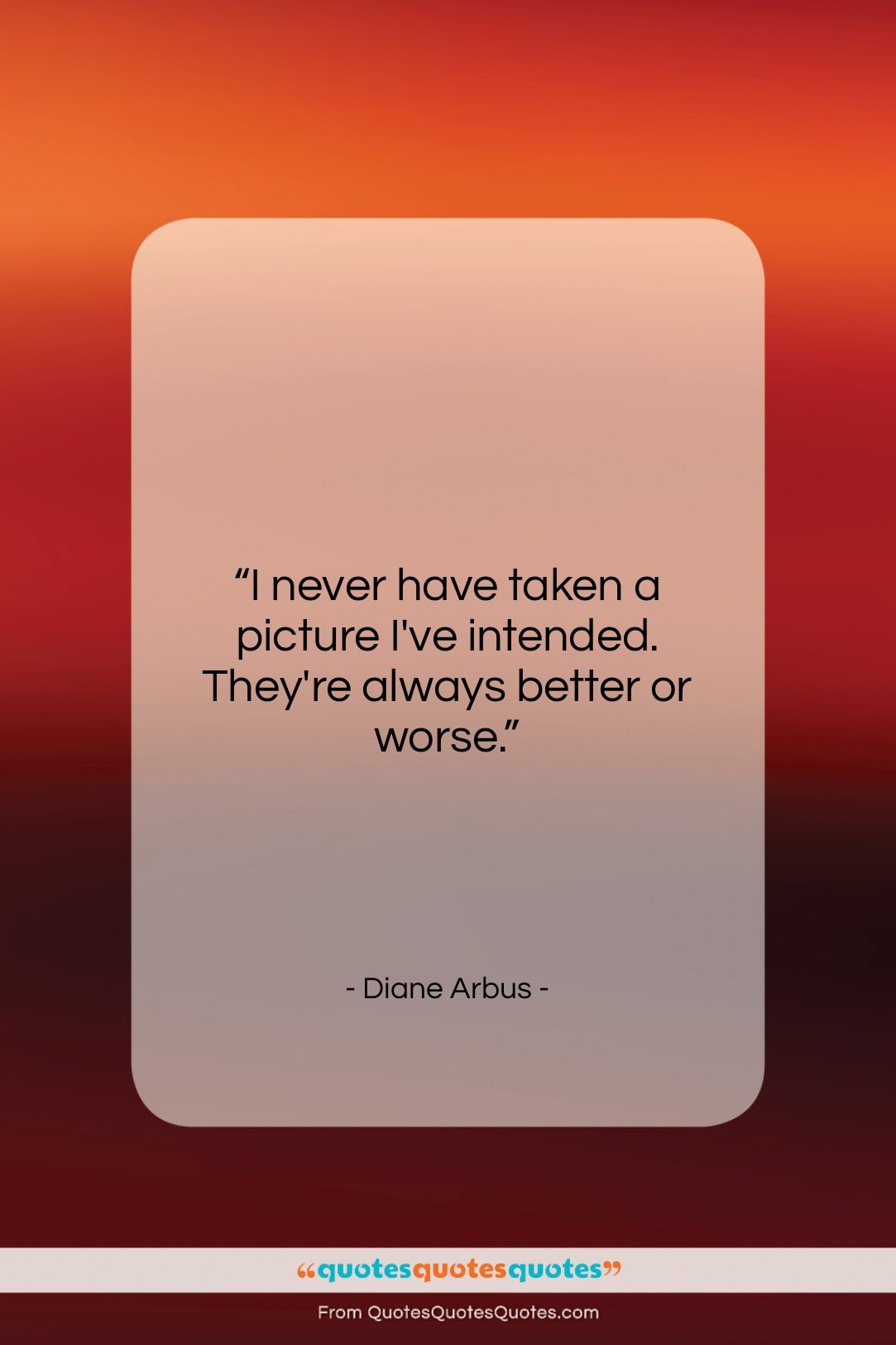 Diane Arbus quote: “I never have taken a picture I’ve…”- at QuotesQuotesQuotes.com