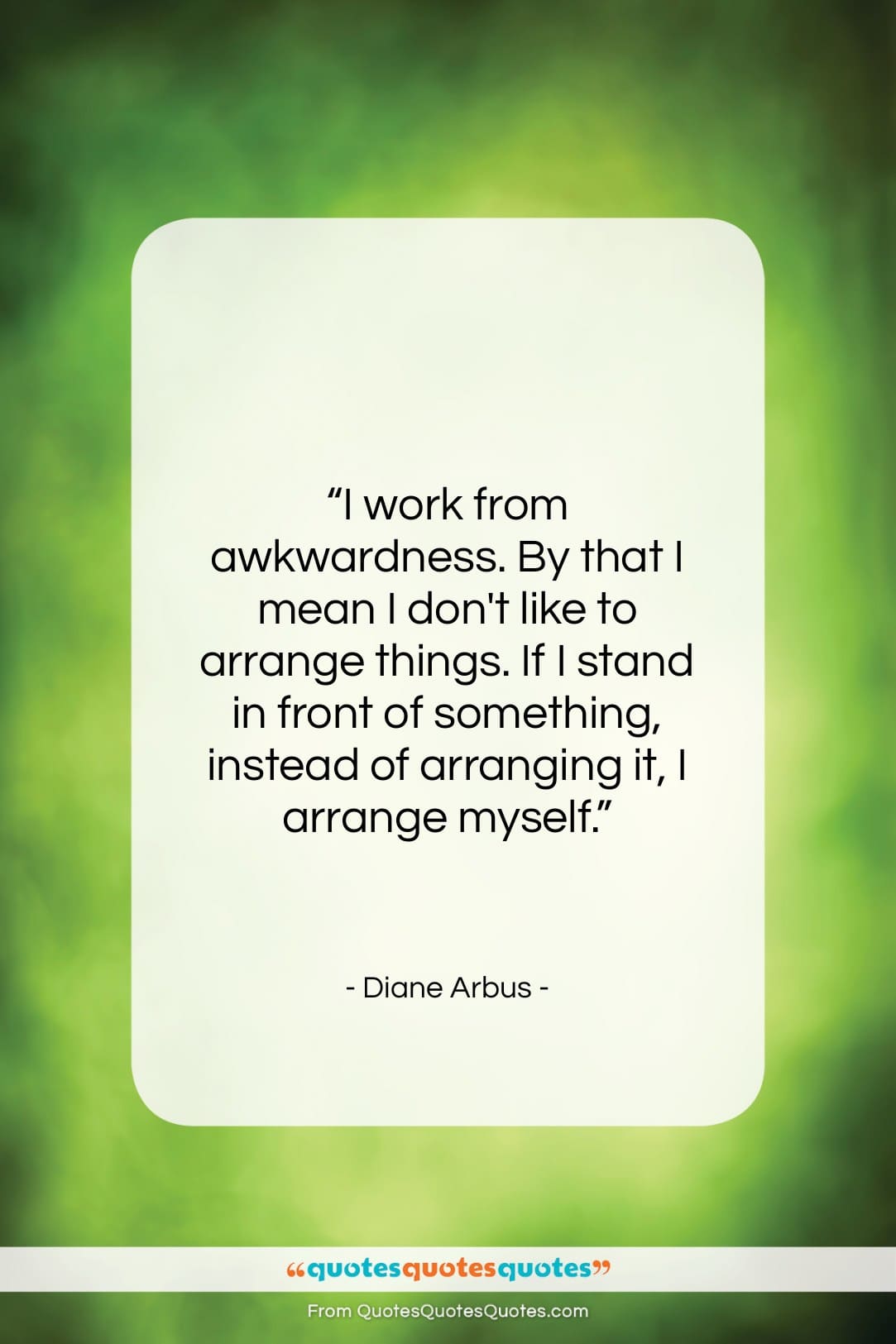 Diane Arbus quote: “I work from awkwardness. By that I…”- at QuotesQuotesQuotes.com