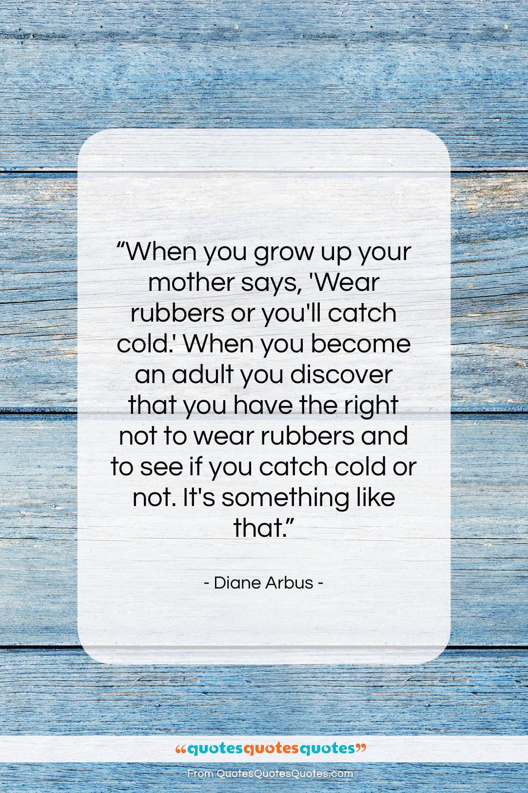 Diane Arbus quote: “When you grow up your mother says,…”- at QuotesQuotesQuotes.com