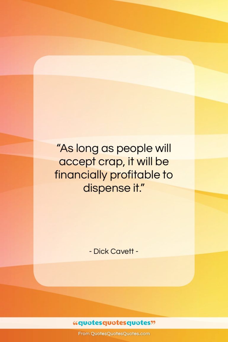 Dick Cavett quote: “As long as people will accept crap…”- at QuotesQuotesQuotes.com