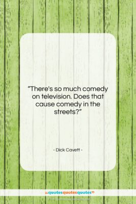 Dick Cavett quote: “There’s so much comedy on television. Does…”- at QuotesQuotesQuotes.com