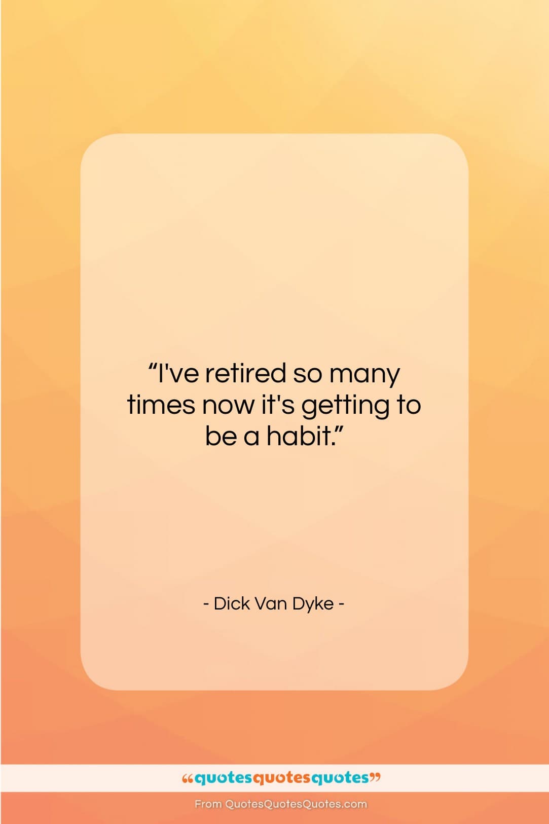 Dick Van Dyke quote: “I’ve retired so many times now it’s…”- at QuotesQuotesQuotes.com