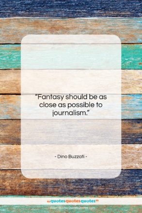 Dino Buzzati quote: “Fantasy should be as close as possible…”- at QuotesQuotesQuotes.com