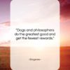 Diogenes quote: “Dogs and philosophers do the greatest good…”- at QuotesQuotesQuotes.com