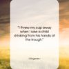 Diogenes quote: “I threw my cup away when I…”- at QuotesQuotesQuotes.com
