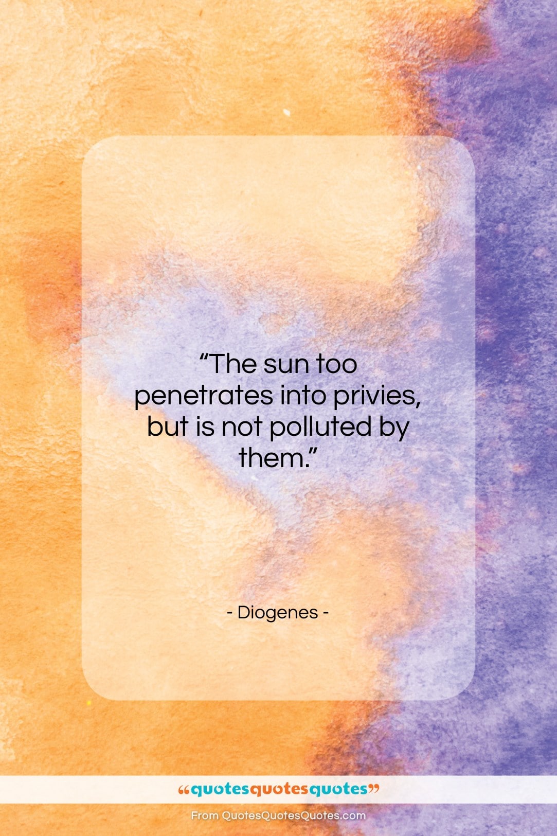 Diogenes quote: “The sun too penetrates into privies, but…”- at QuotesQuotesQuotes.com