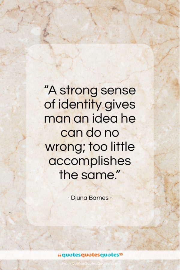 Djuna Barnes quote: “A strong sense of identity gives man…”- at QuotesQuotesQuotes.com