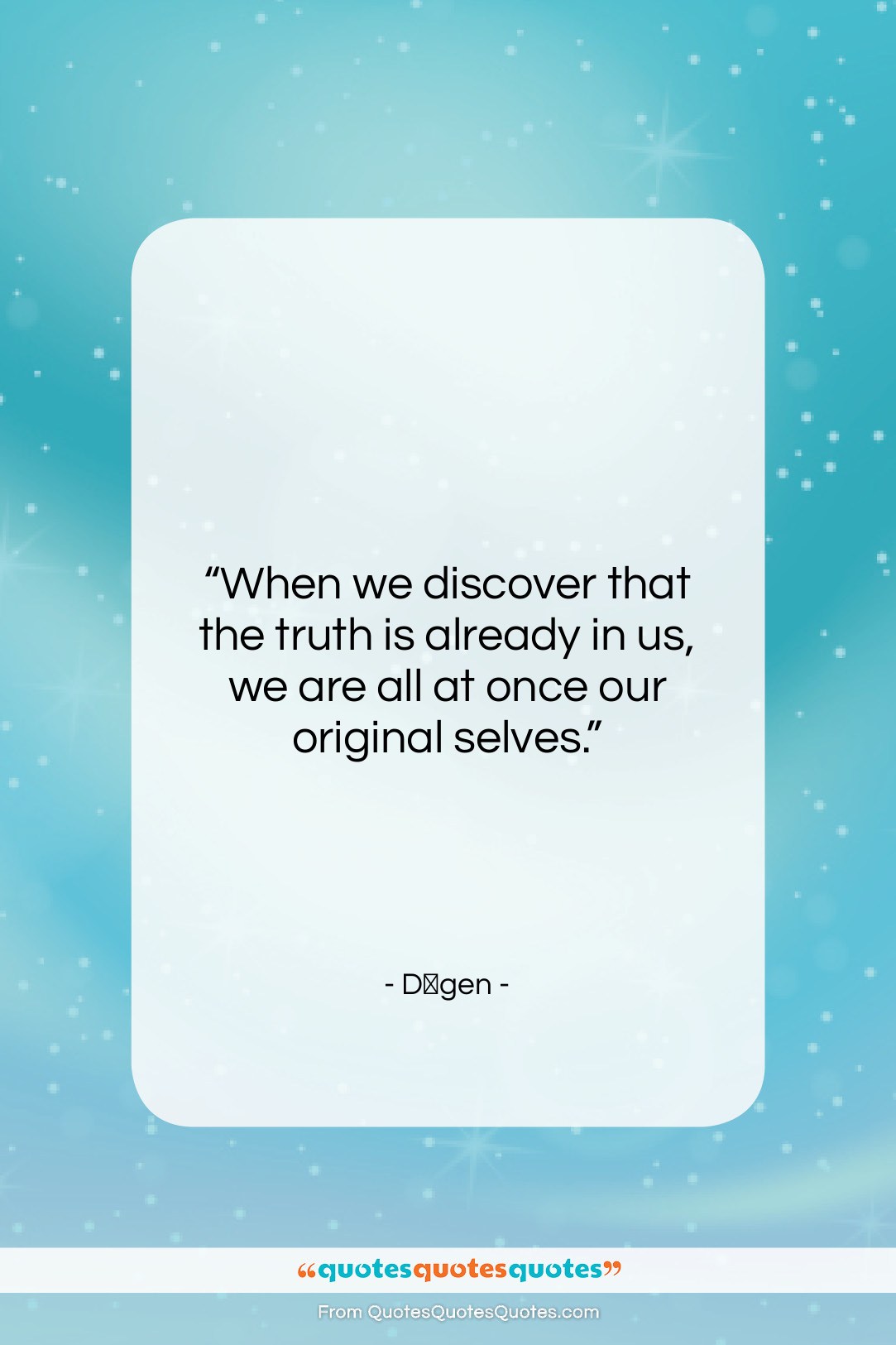 Dōgen quote: “When we discover that the truth is…”- at QuotesQuotesQuotes.com