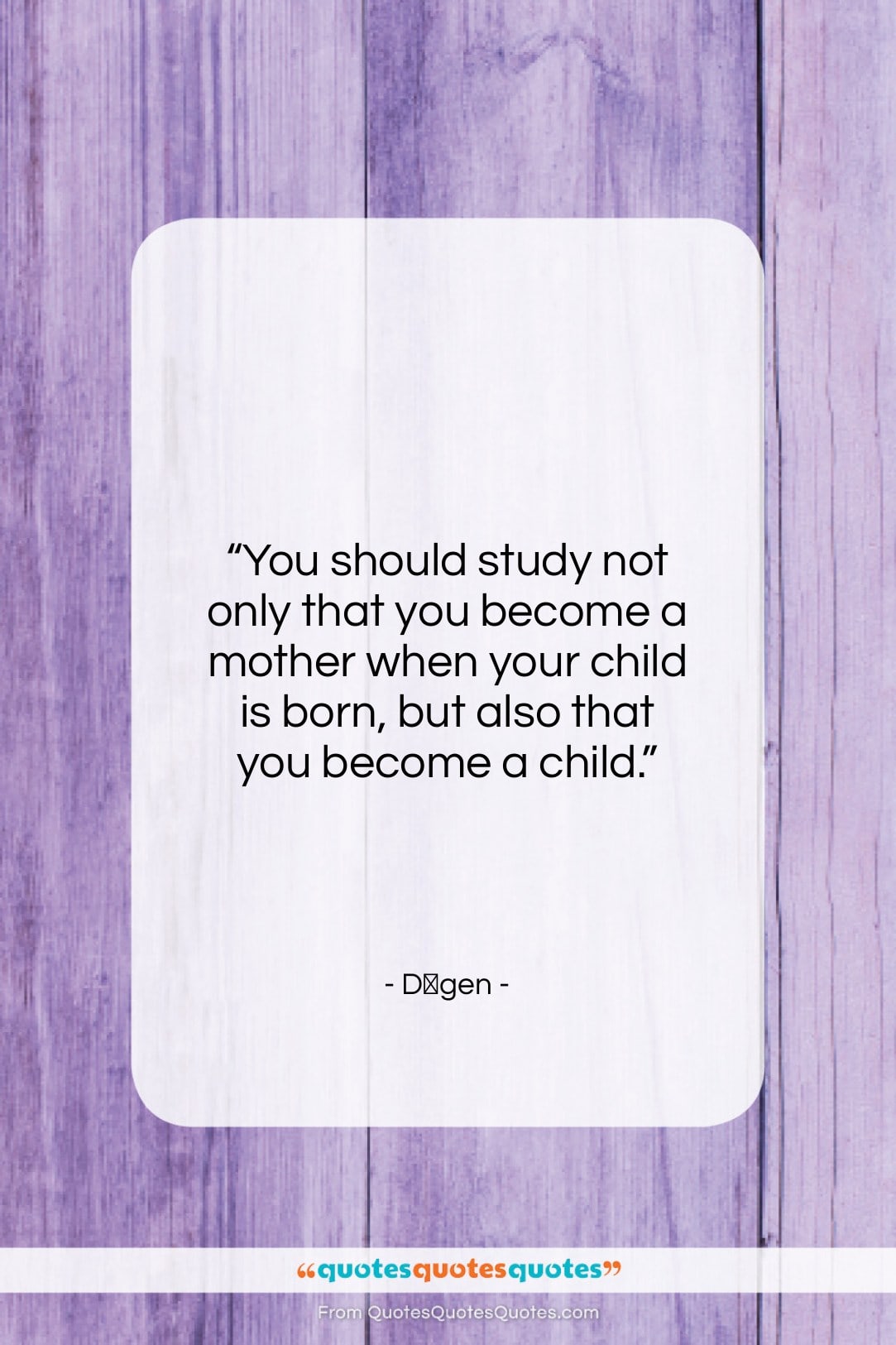 Dōgen quote: “You should study not only that you…”- at QuotesQuotesQuotes.com