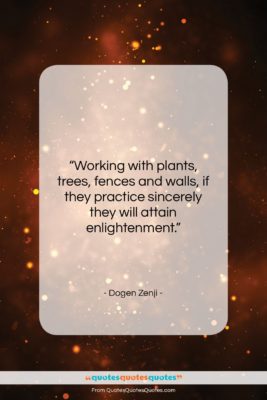 Dogen Zenji quote: “Working with plants, trees, fences and walls,…”- at QuotesQuotesQuotes.com