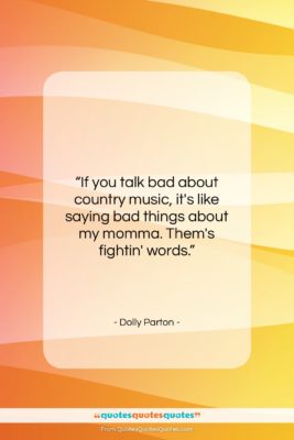Dolly Parton quote: “If you talk bad about country music,…”- at QuotesQuotesQuotes.com