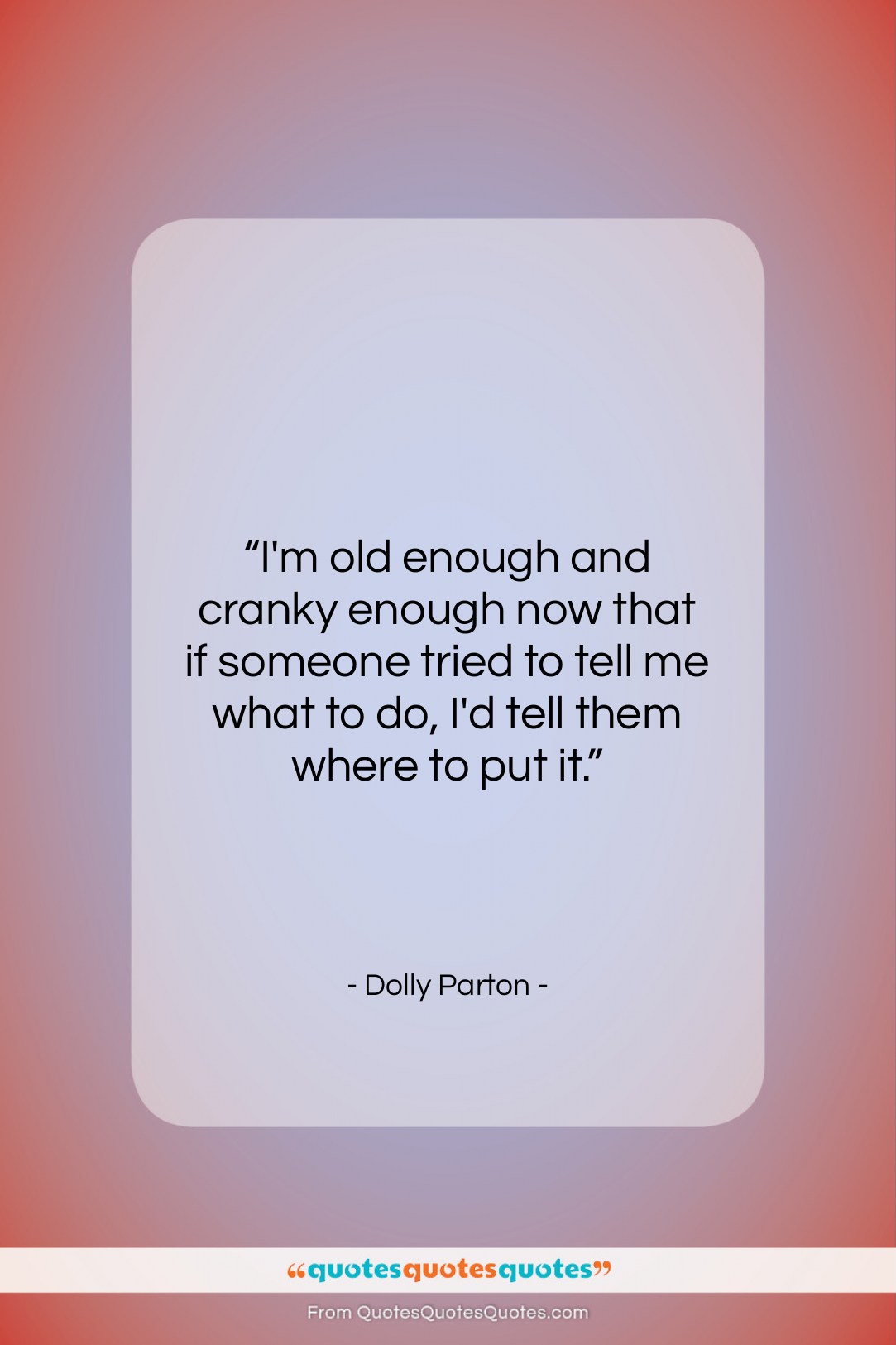 Dolly Parton quote: “I’m old enough and cranky enough now…”- at QuotesQuotesQuotes.com