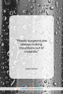 Dolly Parton quote: “Plastic surgeons are always making mountains out…”- at QuotesQuotesQuotes.com