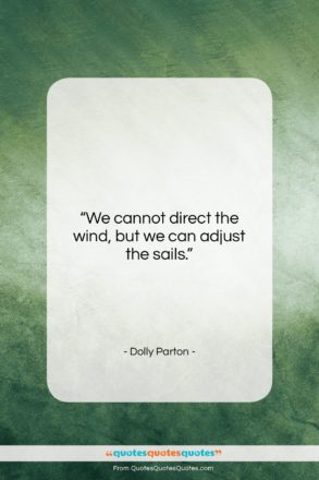 Dolly Parton quote: “We cannot direct the wind, but we…”- at QuotesQuotesQuotes.com