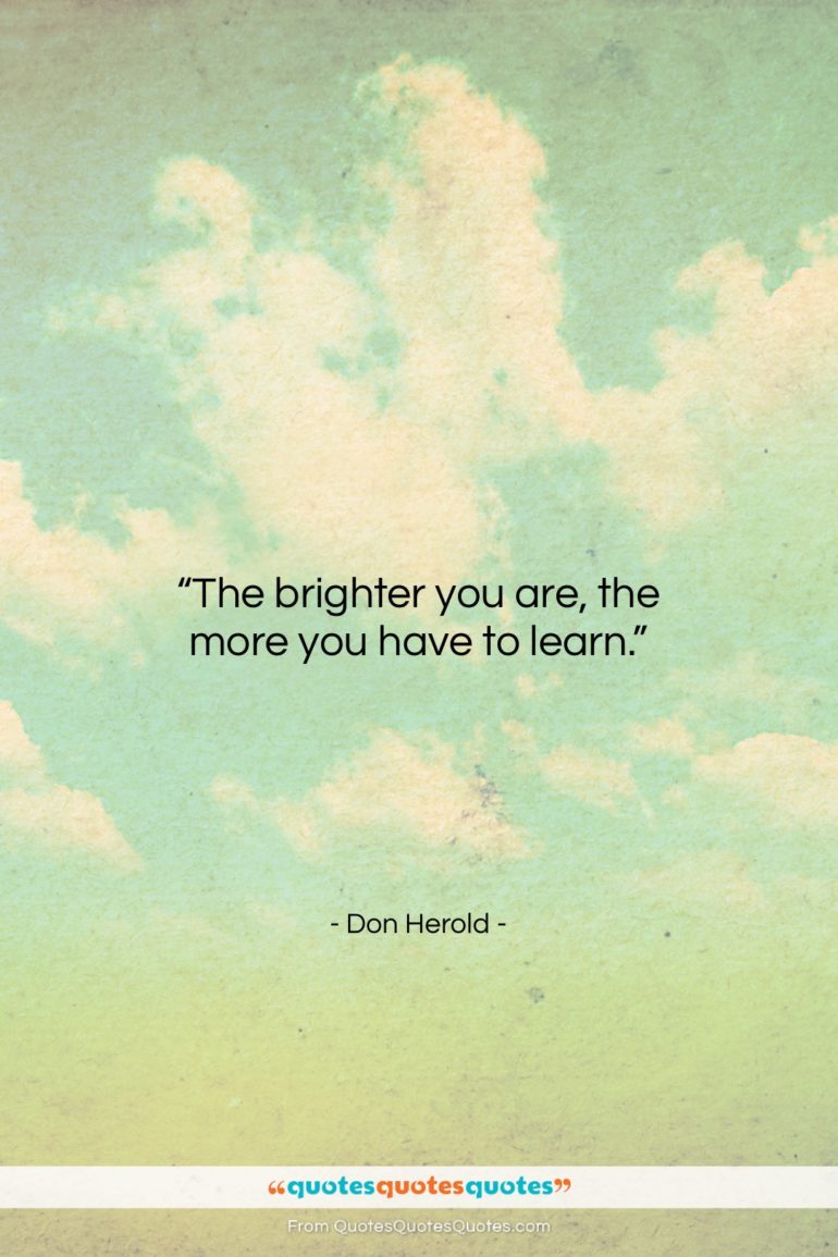 Don Herold quote: “The brighter you are, the more you…”- at QuotesQuotesQuotes.com