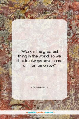 Don Herold quote: “Work is the greatest thing in the…”- at QuotesQuotesQuotes.com