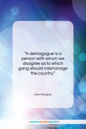 Don Marquis quote: “A demagogue is a person with whom…”- at QuotesQuotesQuotes.com