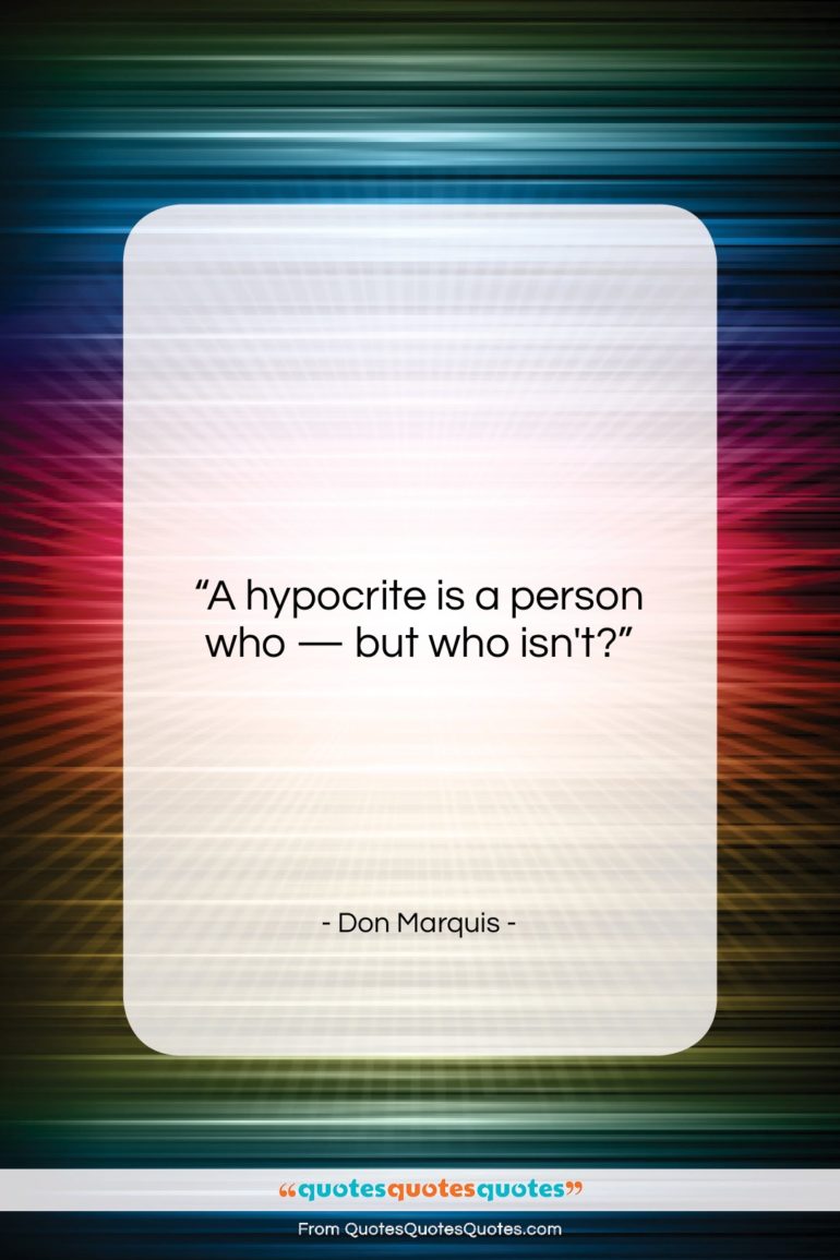 Don Marquis quote: “A hypocrite is a person who —…”- at QuotesQuotesQuotes.com