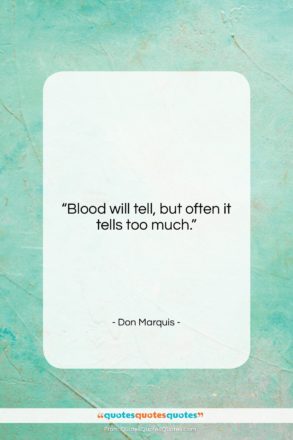 Don Marquis quote: “Blood will tell, but often it tells…”- at QuotesQuotesQuotes.com
