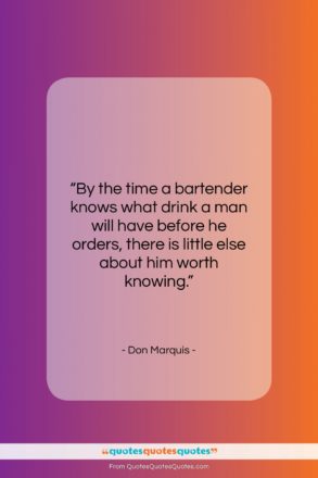 Don Marquis quote: “By the time a bartender knows what…”- at QuotesQuotesQuotes.com