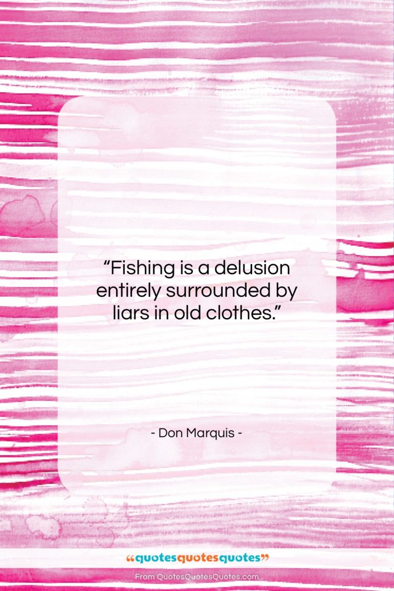 Don Marquis quote: “Fishing is a delusion entirely surrounded by…”- at QuotesQuotesQuotes.com