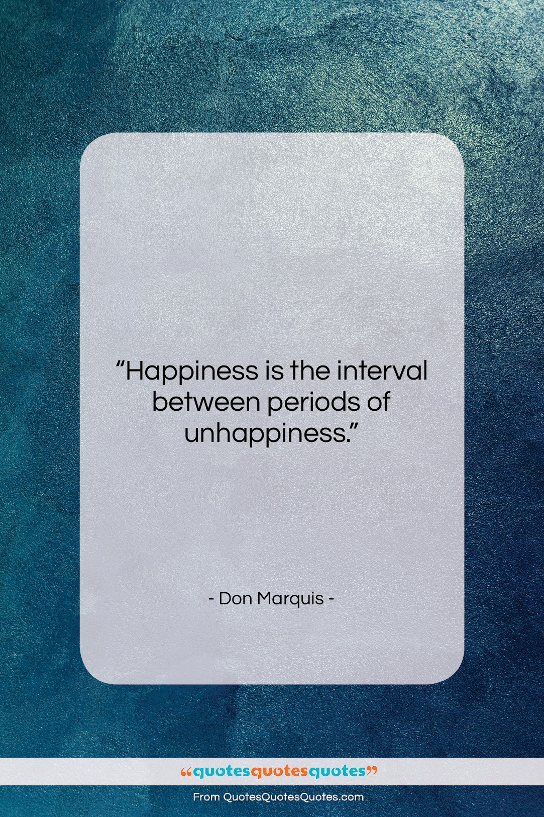 Don Marquis quote: “Happiness is the interval between periods of…”- at QuotesQuotesQuotes.com