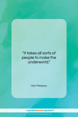 Don Marquis quote: “It takes all sorts of people to…”- at QuotesQuotesQuotes.com
