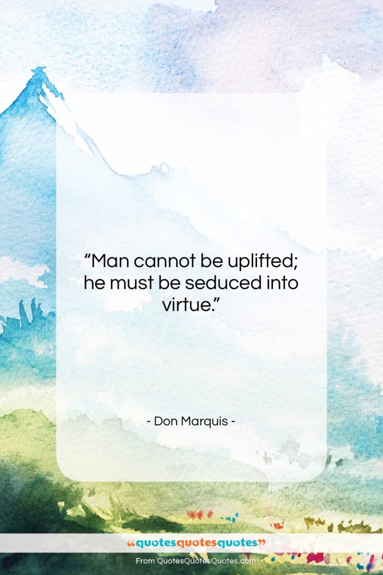 Don Marquis quote: “Man cannot be uplifted; he must be…”- at QuotesQuotesQuotes.com