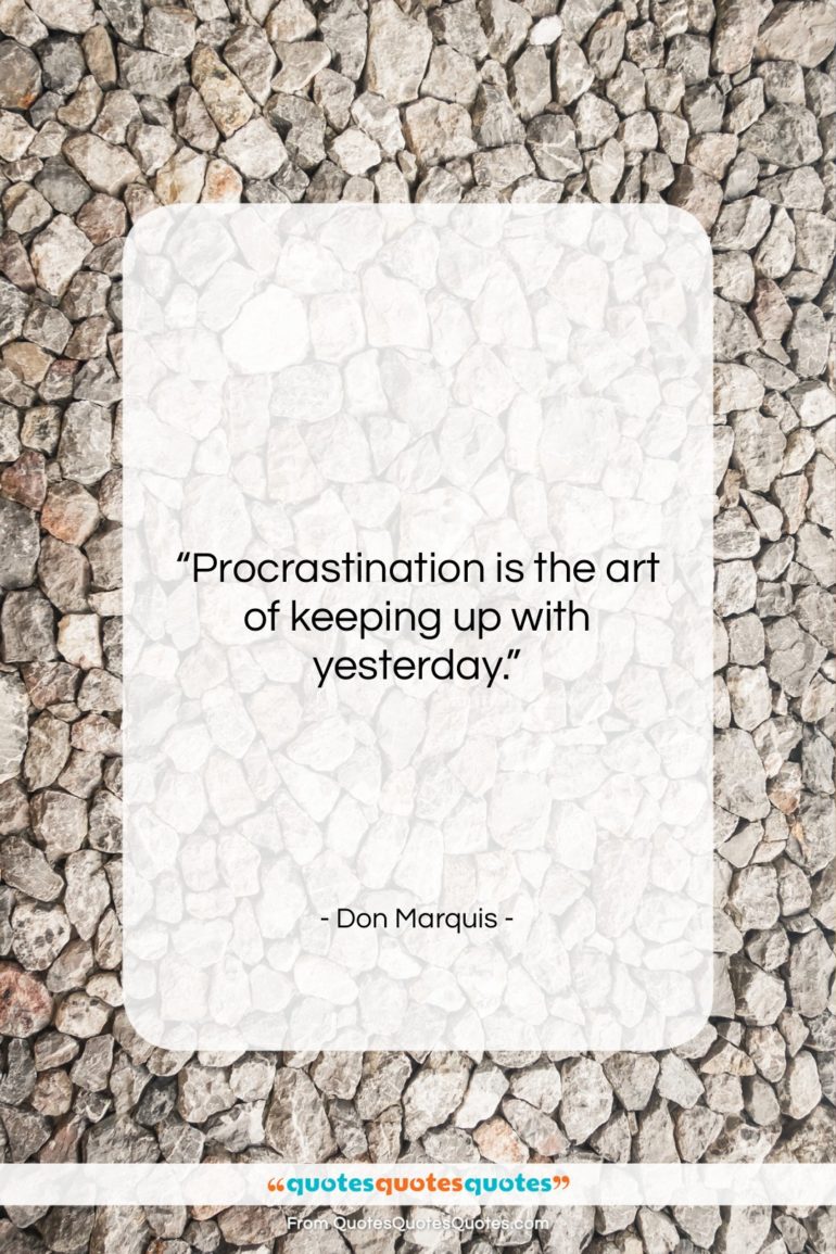 Don Marquis quote: “Procrastination is the art of keeping up…”- at QuotesQuotesQuotes.com
