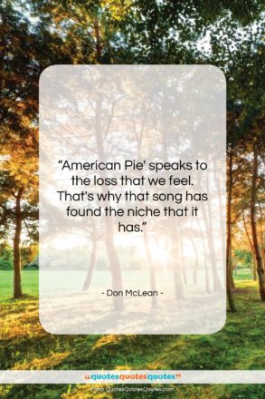 Don McLean quote: “American Pie’ speaks to the loss that…”- at QuotesQuotesQuotes.com