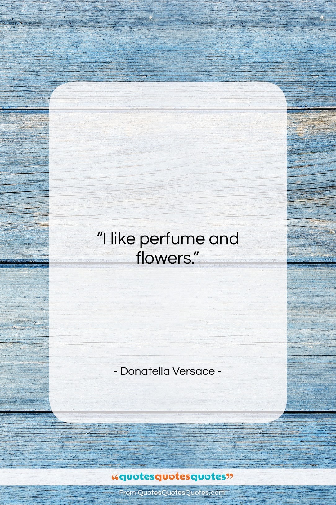 Donatella Versace quote: “I like perfume and flowers….”- at QuotesQuotesQuotes.com
